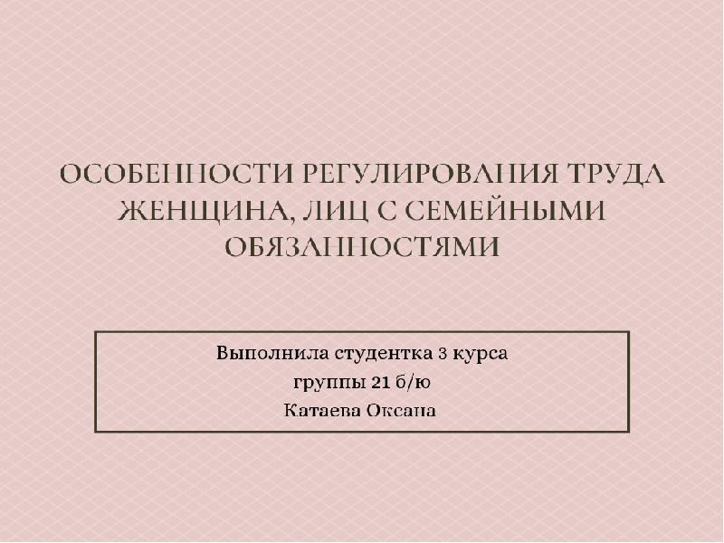 Презентация на тему особенности регулирования труда женщин лиц с семейными обязанностями