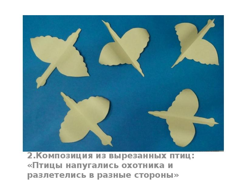 2.Композиция из вырезанных птиц: «Птицы напугались охотника и разлетелись в разные 2.Композиция из вырезанных птиц: «Птицы напугались охотника и разлетелись в разные