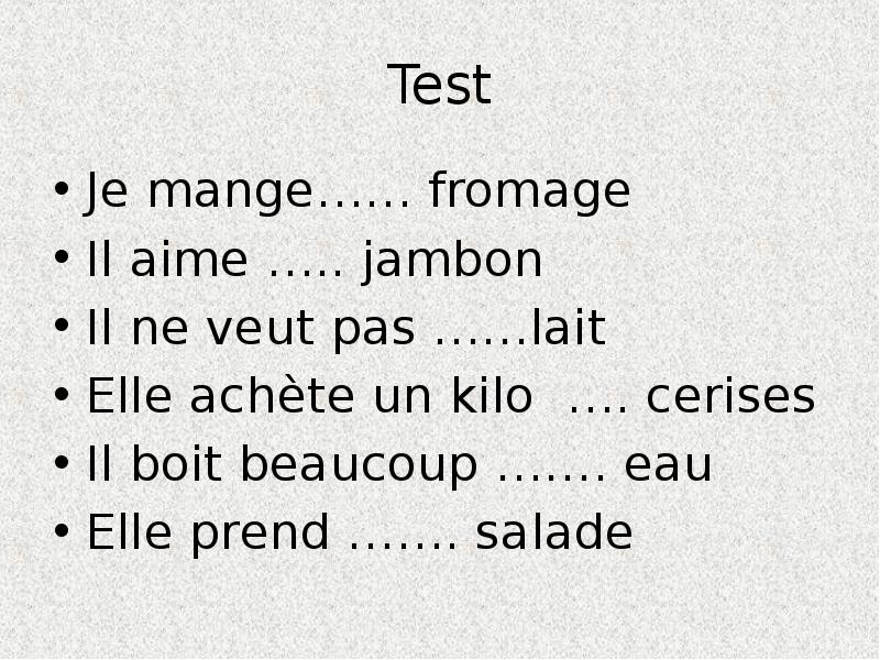 Test
Je mange…… fromage
Il aime ….. jambon
Il ne veut Test
Je mange…… fromage
Il aime ….. jambon
Il ne veut
