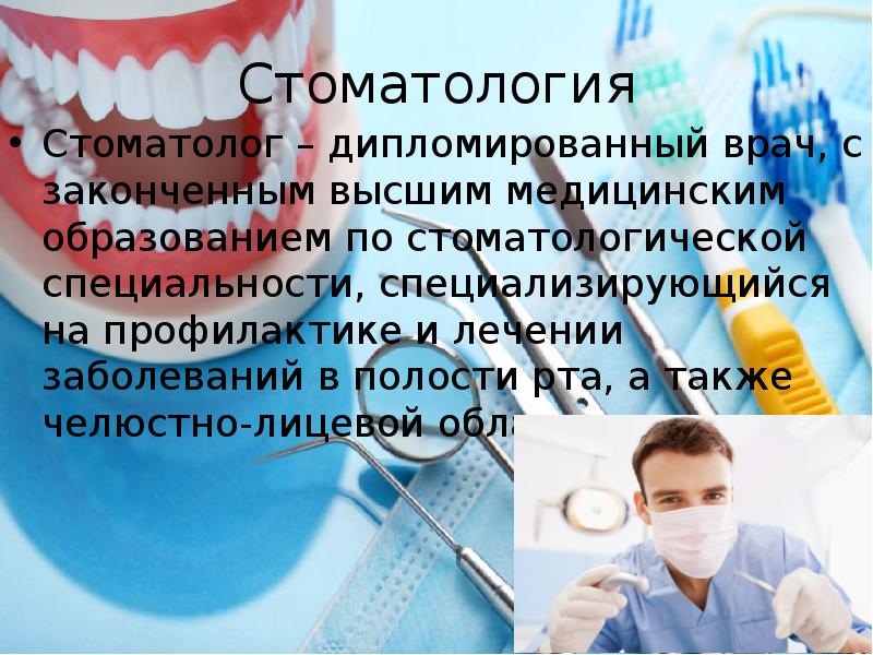 Стоматология Стоматолог – дипломированный врач, с законченным высшим медицинским образованием по