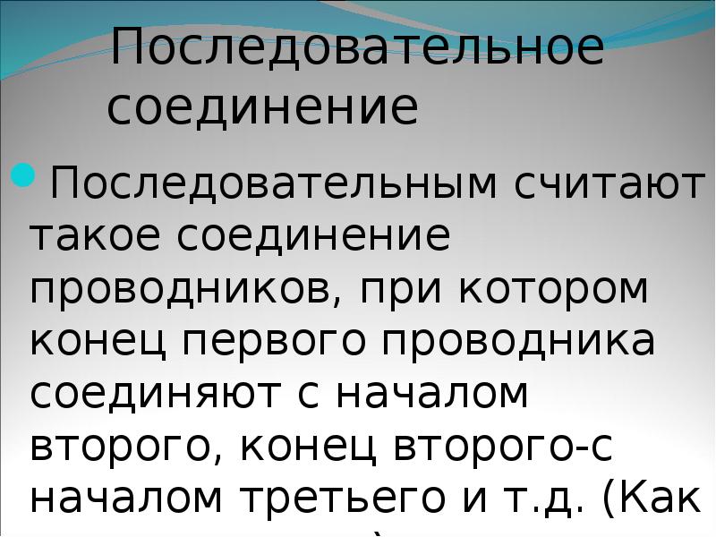 Последовательно считают. Конец первого проводника соединяется ……. Проводники 1 и 2 порядка. Характерная особенность последовательного соединения. Соединение при котором все проводники соединены друг за другом.