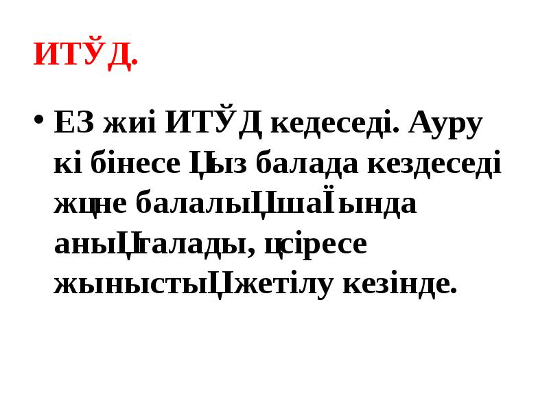 ИТҚД.
Ең жиі ИТҚД кедеседі. Ауру көбінесе қыз балада кездеседі және ИТҚД.
Ең жиі ИТҚД кедеседі. Ауру көбінесе қыз балада кездеседі және
