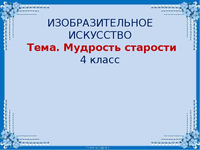 Презентация по изо мудрость старости 4 класс школа россии