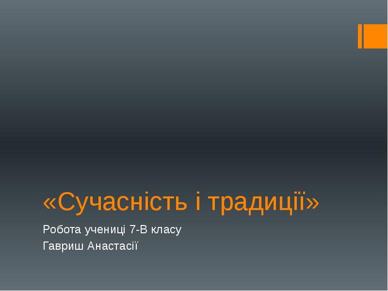 «Сучасність і традиції»
Робота учениці 7-В класу
Гавриш Анастасії «Сучасність і традиції»
Робота учениці 7-В класу
Гавриш Анастасії