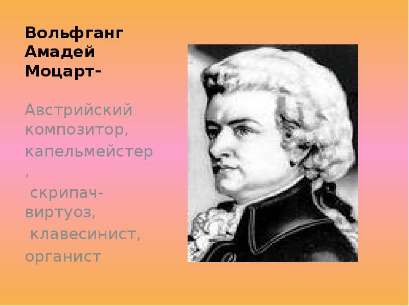Вольфганг Амадей Моцарт- Австрийский композитор,  капельмейстер,  скрипач-виртуоз,  клавесинист,
