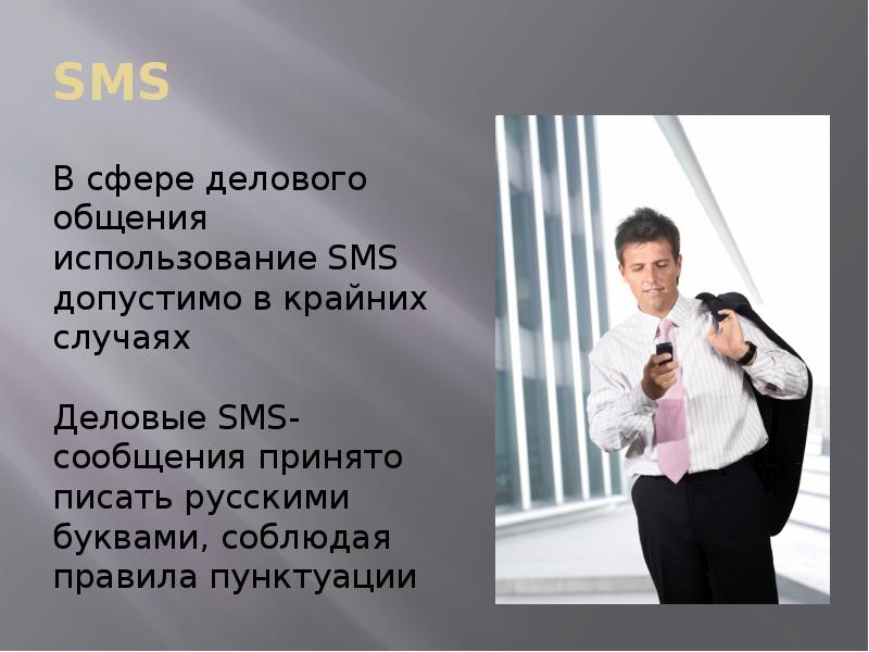 SMS
В сфере делового общения использование SMS допустимо в крайних случаях
SMS
В сфере делового общения использование SMS допустимо в крайних случаях