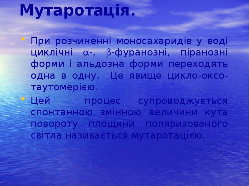 Мутаротація.
При розчиненні моносахаридів у воді циклічні -, -фуранозні, піранозні форми Мутаротація.
При розчиненні моносахаридів у воді циклічні -, -фуранозні, піранозні форми