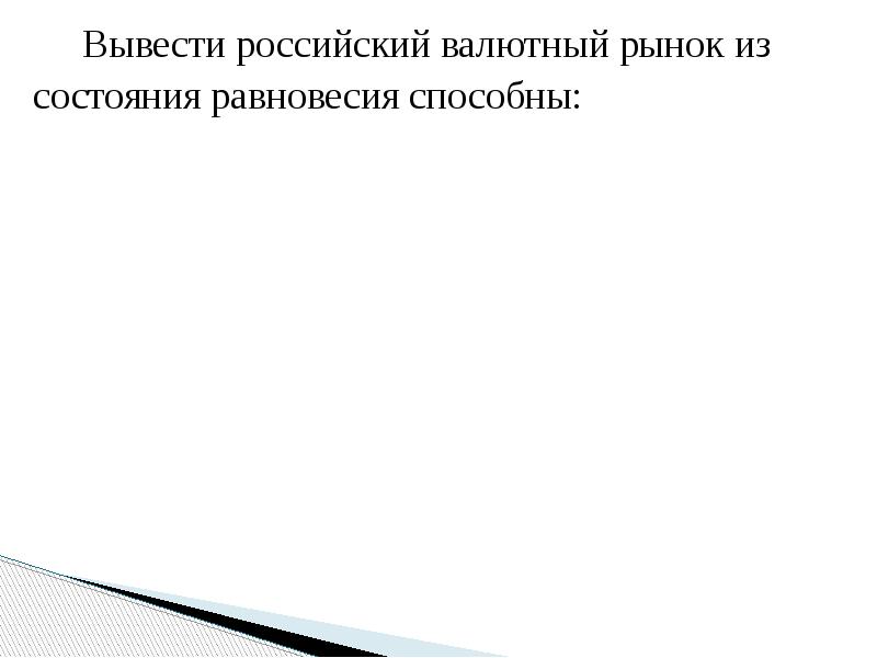 Вывести российский валютный рынок из состояния равновесия способны:   