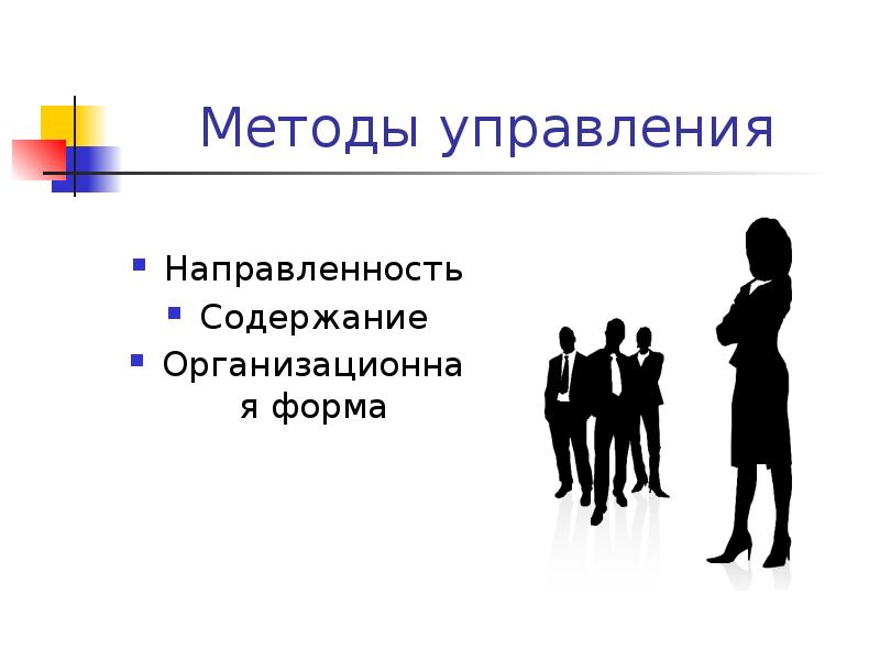Методы управления Направленность Содержание Организационная форма