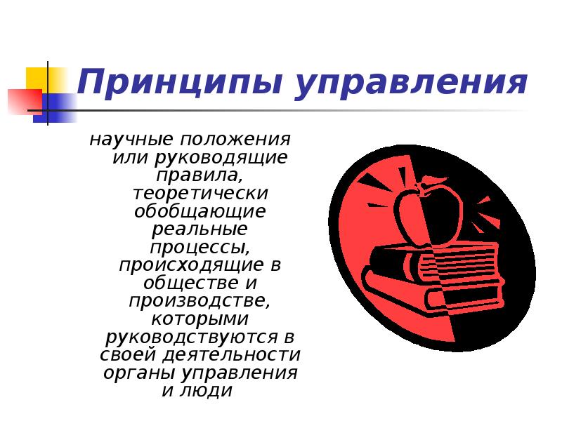 Принципы управления  научные положения или руководящие правила, теоретически обобщающие реальные
