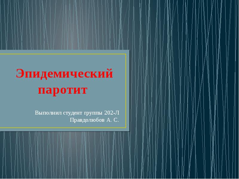 Эпидемический паротит  Выполнил студент группы 202-Л Правдолюбов А. С.
