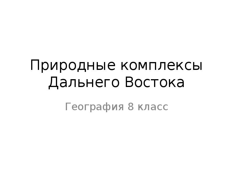 Презентация по географии 8 класс природные комплексы дальнего востока