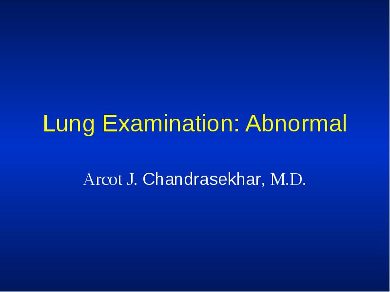 Lung Examination: Abnormal
Arcot J. Chandrasekhar, M.D. Lung Examination: Abnormal
Arcot J. Chandrasekhar, M.D.