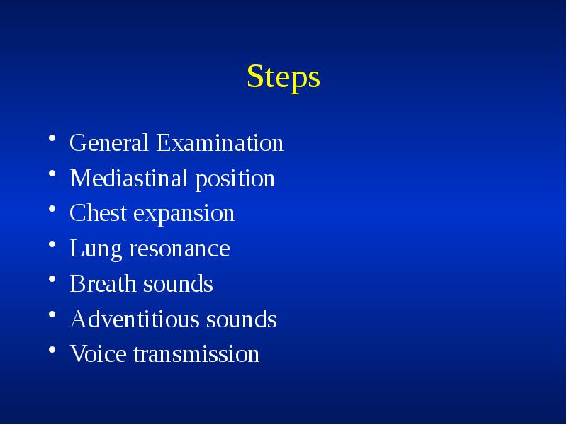 Steps
General Examination
Mediastinal position
Chest expansion
Lung resonance
Breath sounds
Steps
General Examination
Mediastinal position
Chest expansion
Lung resonance
Breath sounds
