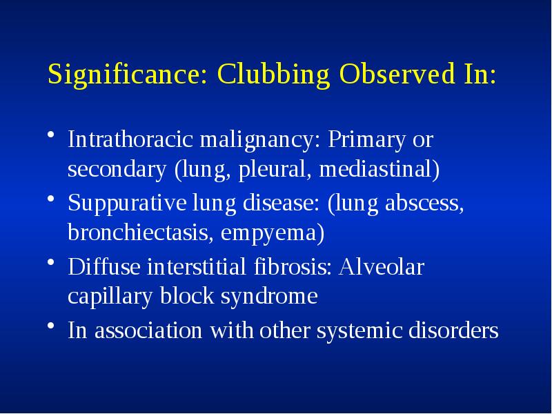 Significance: Clubbing Observed In:
Intrathoracic malignancy: Primary or secondary (lung, pleural, Significance: Clubbing Observed In:
Intrathoracic malignancy: Primary or secondary (lung, pleural,