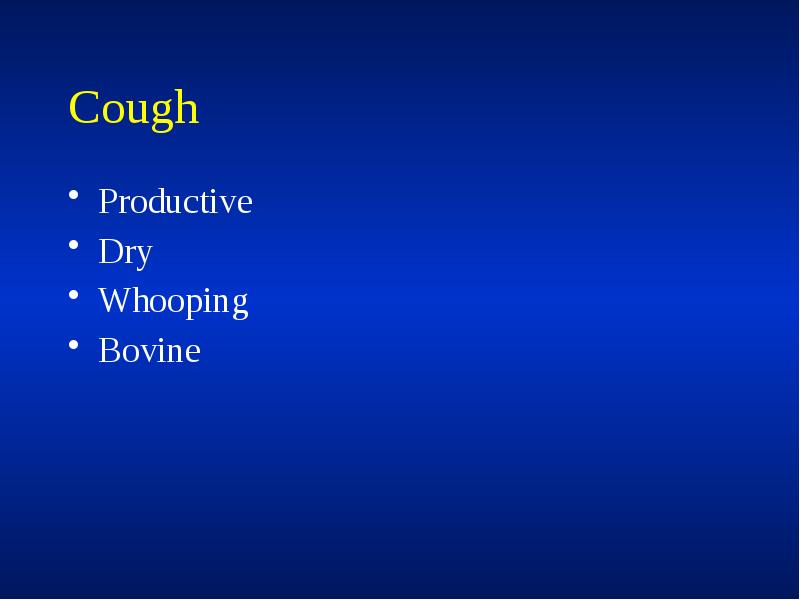 Cough
Productive
Dry
Whooping
Bovine Cough
Productive
Dry
Whooping
Bovine