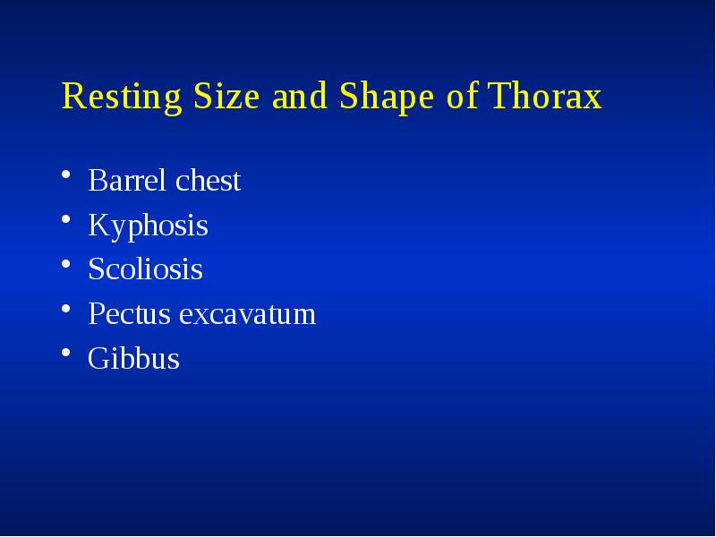 Resting Size and Shape of Thorax
Barrel chest
Kyphosis
Scoliosis
Pectus Resting Size and Shape of Thorax
Barrel chest
Kyphosis
Scoliosis
Pectus