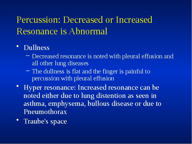 Percussion: Decreased or Increased Resonance is Abnormal
Dullness
Decreased resonance is Percussion: Decreased or Increased Resonance is Abnormal
Dullness
Decreased resonance is