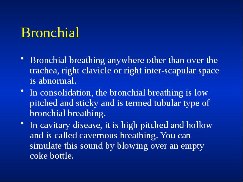 Bronchial
Bronchial breathing anywhere other than over the trachea, right clavicle Bronchial
Bronchial breathing anywhere other than over the trachea, right clavicle