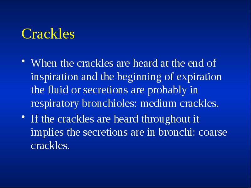 Crackles
When the crackles are heard at the end of inspiration Crackles
When the crackles are heard at the end of inspiration