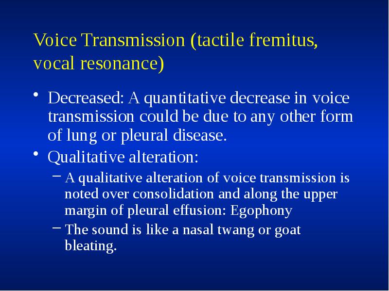 Voice Transmission (tactile fremitus, vocal resonance)
Decreased: A quantitative decrease in Voice Transmission (tactile fremitus, vocal resonance)
Decreased: A quantitative decrease in