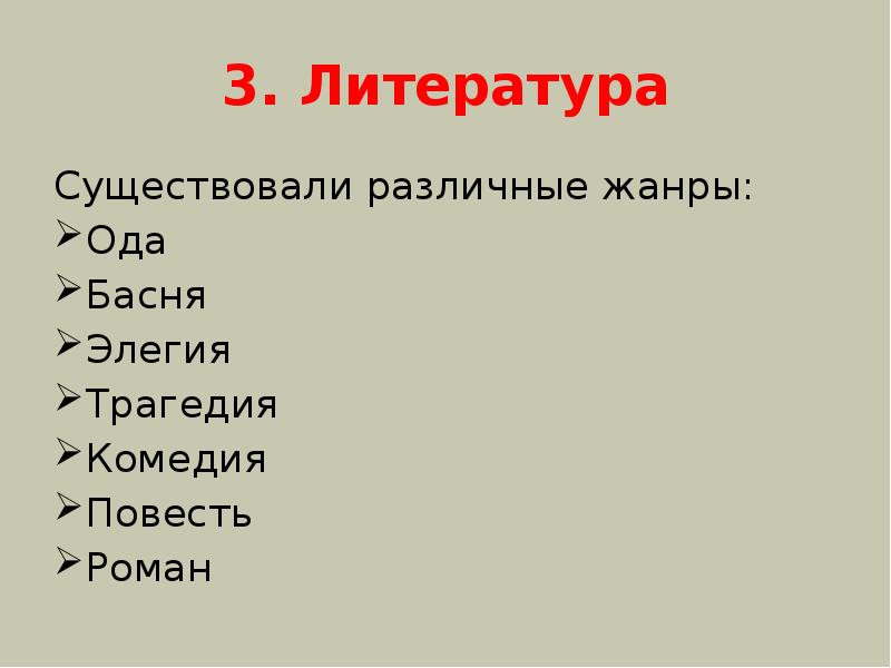 3. Литература
Существовали различные жанры:
Ода
Басня
Элегия
Трагедия
Комедия
Повесть
3. Литература
Существовали различные жанры:
Ода
Басня
Элегия
Трагедия
Комедия
Повесть