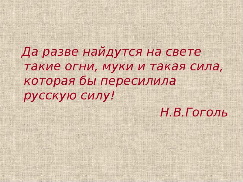 Да разве найдутся такие силы. Да разве найдутся на свете такие. Да разве найдутся на свете такие огни муки. Да разве найдутся такие муки. Тарас Бульба такие огни муки и такая сила.