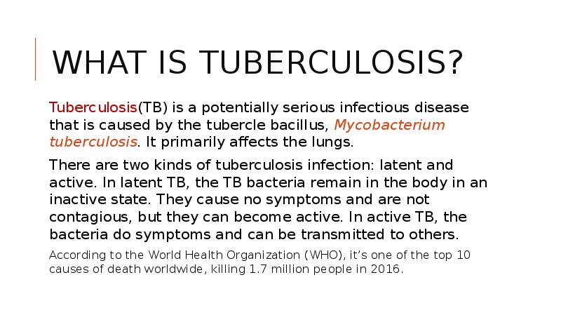 What is tuberculosis?
 Tuberculosis(TB) is a potentially serious infectious disease that What is tuberculosis?
 Tuberculosis(TB) is a potentially serious infectious disease that