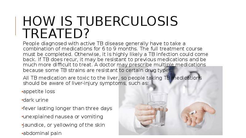 How is tuberculosis treated?
 People diagnosed with active TB disease generally How is tuberculosis treated?
 People diagnosed with active TB disease generally