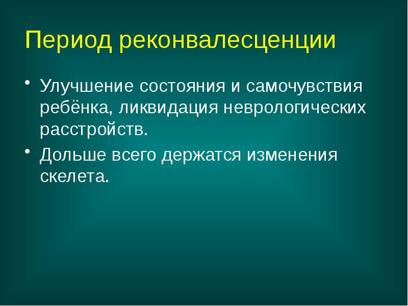 Период реконвалесценции
Улучшение состояния и самочувствия ребёнка, ликвидация неврологических расстройств.
Дольше Период реконвалесценции
Улучшение состояния и самочувствия ребёнка, ликвидация неврологических расстройств.
Дольше