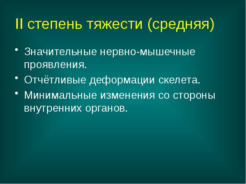 II степень тяжести (средняя)
Значительные нервно-мышечные проявления.
Отчётливые деформации скелета.
Минимальные II степень тяжести (средняя)
Значительные нервно-мышечные проявления.
Отчётливые деформации скелета.
Минимальные
