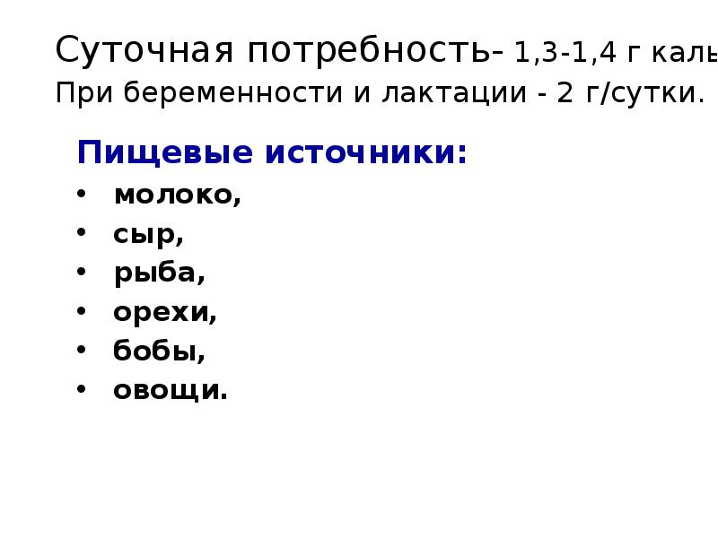 Суточная потребность- 1,3-1,4 г кальция. При беременности и лактации - 2 Суточная потребность- 1,3-1,4 г кальция. При беременности и лактации - 2