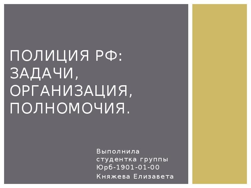 Полиция РФ: задачи, организация, полномочия.
Выполнила студентка группы Юрб-1901-01-00
Княжева Полиция РФ: задачи, организация, полномочия.
Выполнила студентка группы Юрб-1901-01-00
Княжева