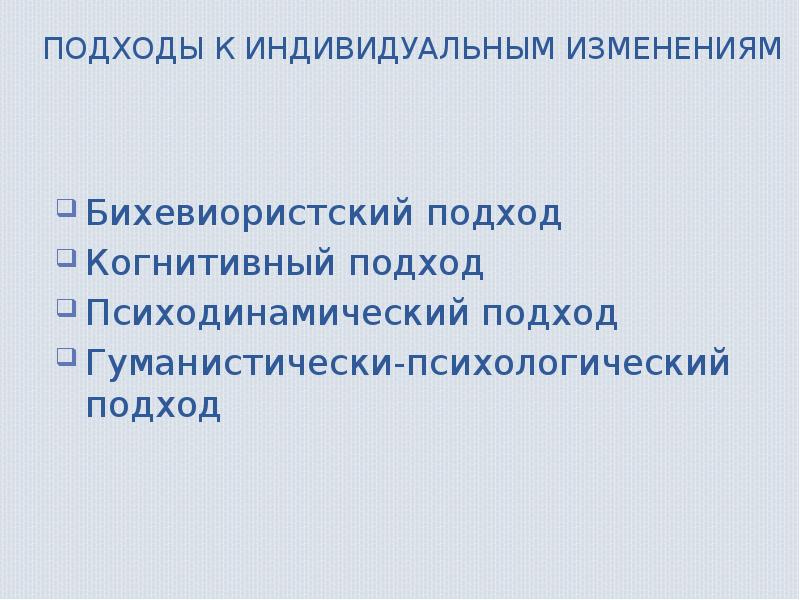 Изменение индивидом. Бихевиористский подход к изменениям. Психодинамический подход к изменениям. Когнитивный и бихевиористский подходы. Когнитивный подход к изменениям.