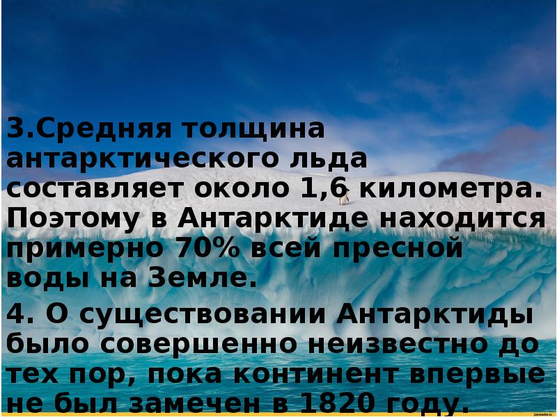 3.Средняя толщина антарктического льда составляет около 1,6 километра. Поэтому в Антарктиде