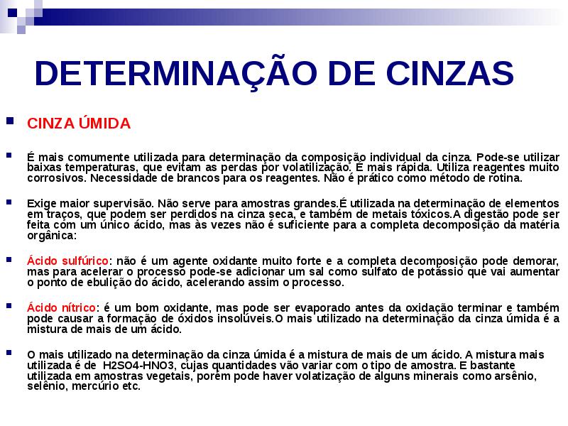DETERMINAÇÃO DE CINZAS
CINZA ÚMIDA
É mais comumente utilizada para DETERMINAÇÃO DE CINZAS
CINZA ÚMIDA
É mais comumente utilizada para