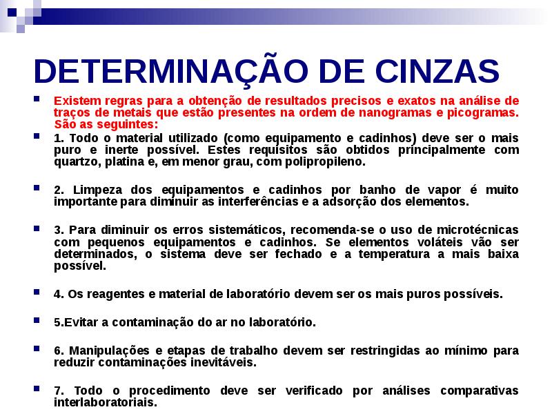 DETERMINAÇÃO DE CINZAS
Existem regras para a obtenção de resultados precisos DETERMINAÇÃO DE CINZAS
Existem regras para a obtenção de resultados precisos