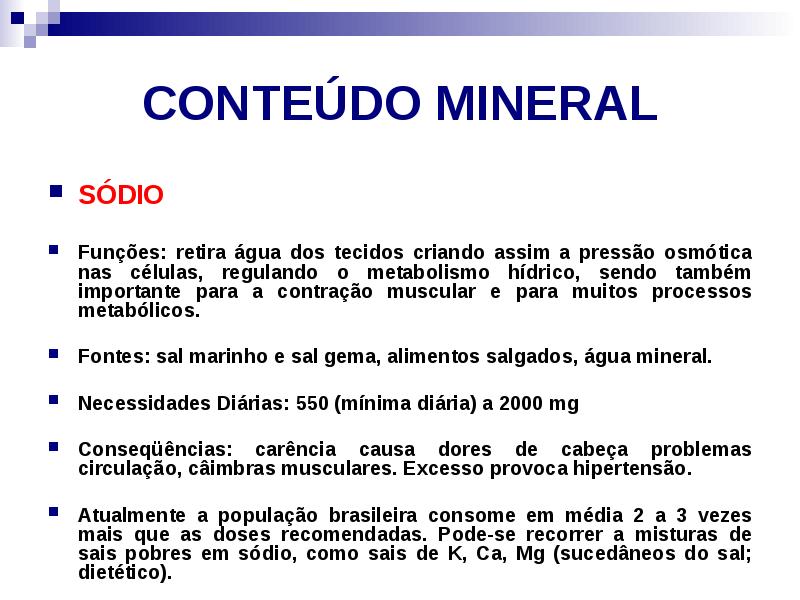 CONTEÚDO MINERAL
SÓDIO
Funções: retira água dos tecidos criando assim CONTEÚDO MINERAL
SÓDIO
Funções: retira água dos tecidos criando assim