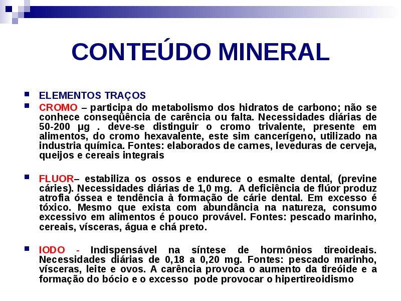 CONTEÚDO MINERAL
ELEMENTOS TRAÇOS
CROMO – participa do metabolismo dos hidratos CONTEÚDO MINERAL
ELEMENTOS TRAÇOS
CROMO – participa do metabolismo dos hidratos