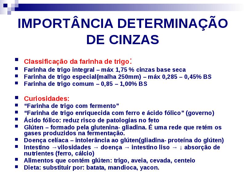 IMPORTÂNCIA DETERMINAÇÃO DE CINZAS
Classificação da farinha de trigo:
Farinha de IMPORTÂNCIA DETERMINAÇÃO DE CINZAS
Classificação da farinha de trigo:
Farinha de
