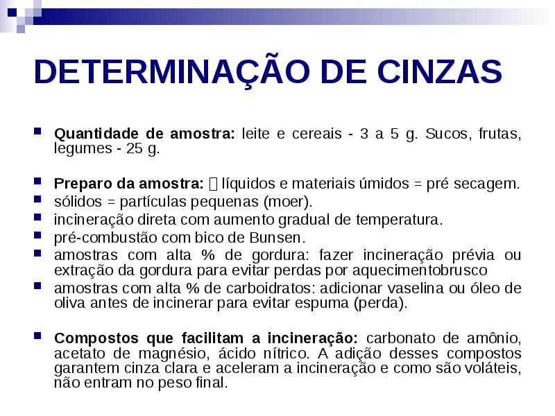 DETERMINAÇÃO DE CINZAS
Quantidade de amostra: leite e cereais - 3 DETERMINAÇÃO DE CINZAS
Quantidade de amostra: leite e cereais - 3