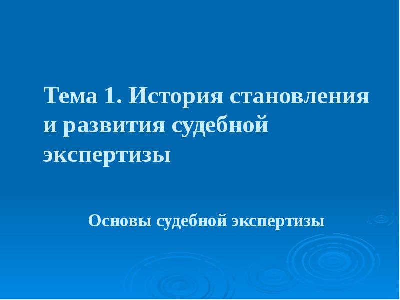 Тема 1. История становления и развития судебной экспертизы Тема 1. История становления и развития судебной экспертизы