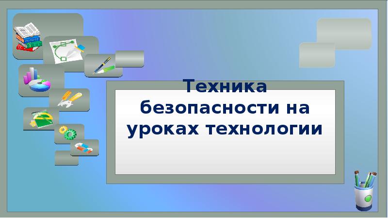 Технология презентация безопасность на уроках технологии