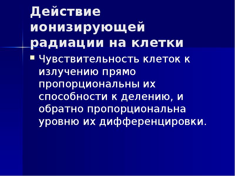Действие ионизирующей радиации на клетки Чувствительность клеток к излучению прямо пропорциональны