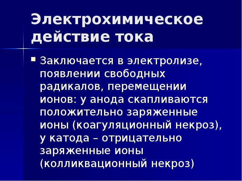 Электрохимическое действие тока Заключается в электролизе, появлении свободных радикалов, перемещении ионов: