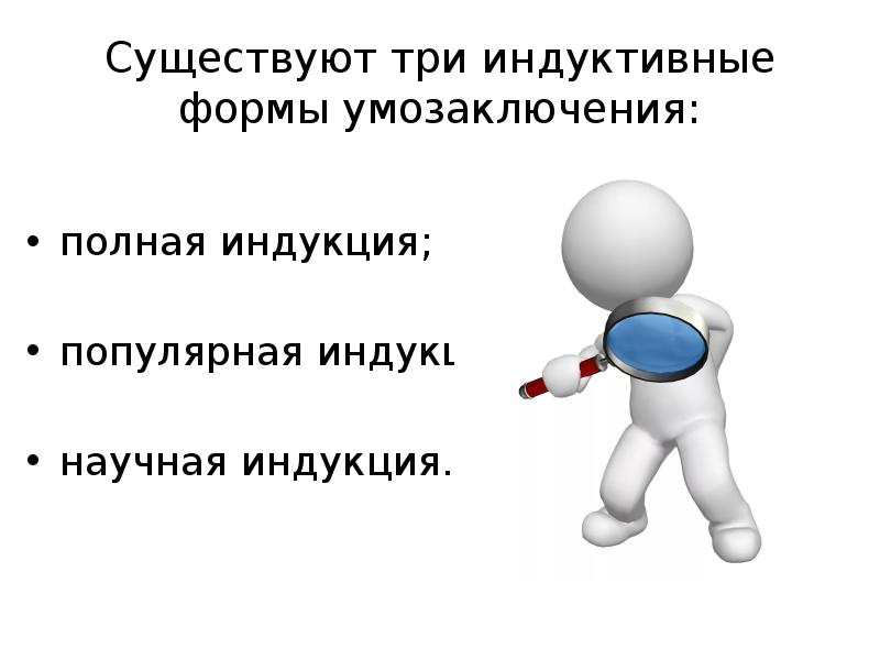 Существуют три индуктивные формы умозаключения: полная индукция; популярная индукция; научная индукция.