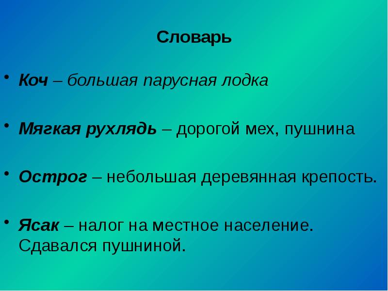 Словарь Коч – большая парусная лодка Мягкая рухлядь – дорогой мех,