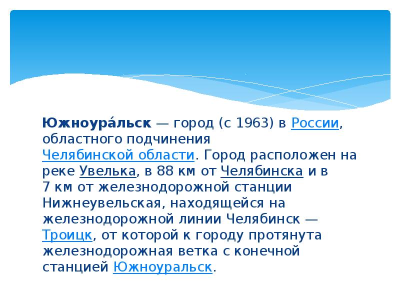 Южноура́льск — город (с 1963) в России, областного подчинения Челябинской области. Город расположен на Южноура́льск — город (с 1963) в России, областного подчинения Челябинской области. Город расположен на