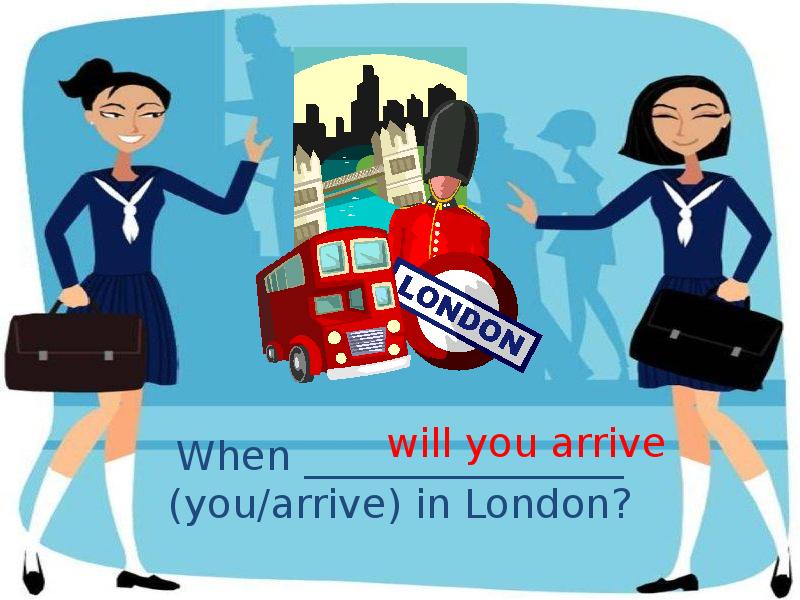 When we arrived the work. Arrive in London. Arrive рисунок. Will arrive. We arrive in London.