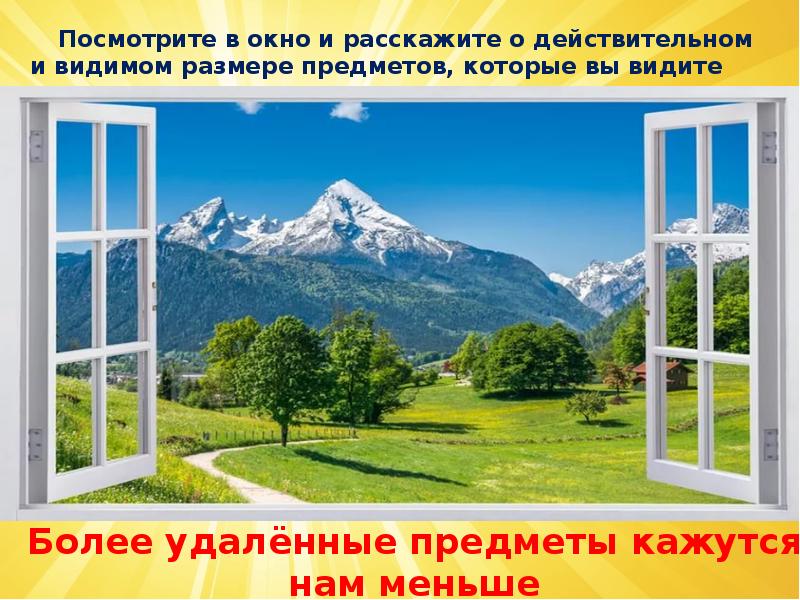 Посмотрите в окно и расскажите о действительном и видимом размере предметов, Посмотрите в окно и расскажите о действительном и видимом размере предметов,